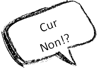 A hand-drawn speech bubble reading Cur Non!?